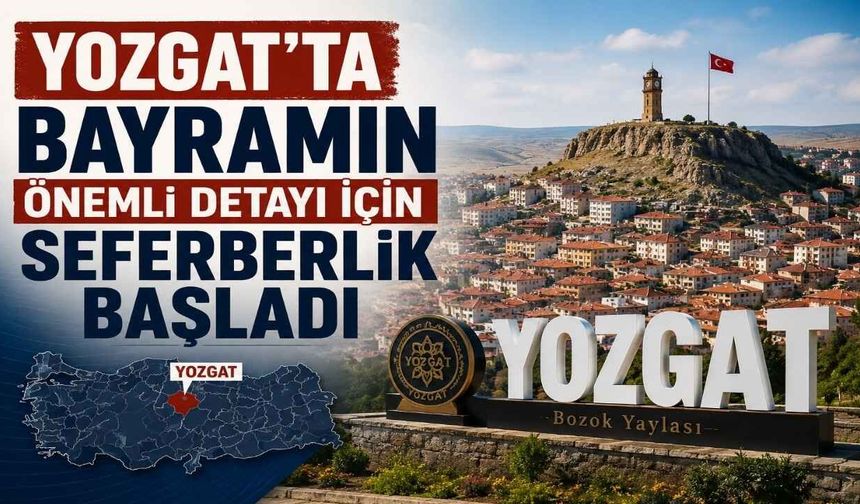 Yozgat'ta Bayramın Önemli Detayı İçin Seferberlik Başladı