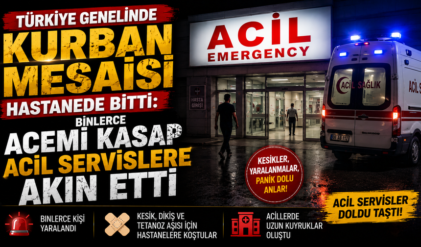 Türkiye Genelinde Kurban Mesaisi Hastanede Bitti: Binlerce Acemi Kasap Acil Servislere Akın Etti