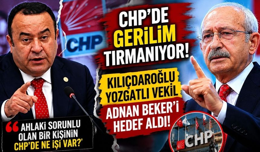 CHP'de Gerilim Tırmanıyor! Kılıçdaroğlu Yozgatlı Vekil Adnan Beker'i Hedef Aldı