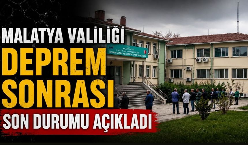 Malatya Valiliği deprem sonrası son durumu açıkladı