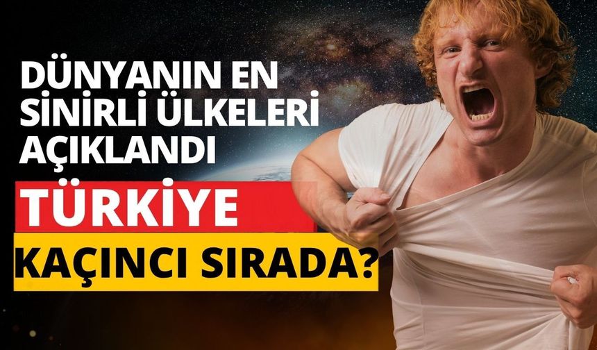 Dünyanın En Sinirli Ülkeleri Açıklandı: Türkiye Kaçıncı Sırada?