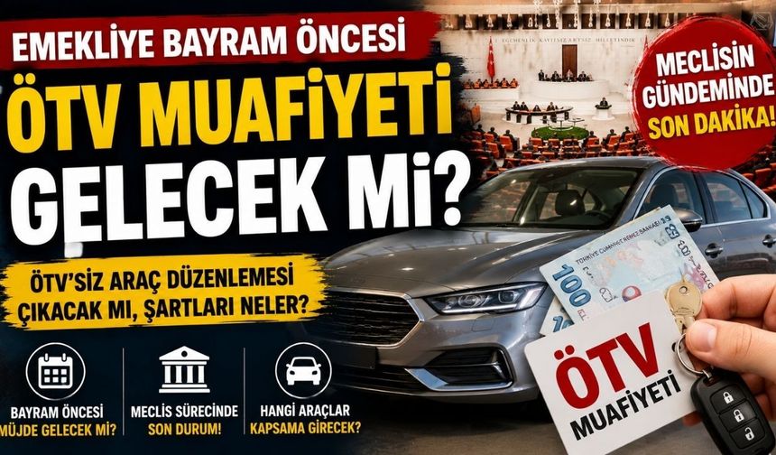 Emekliye Bayram Öncesi ÖTV Muafiyeti Gelecek mi? Meclisin Gündeminde Son Dakika!