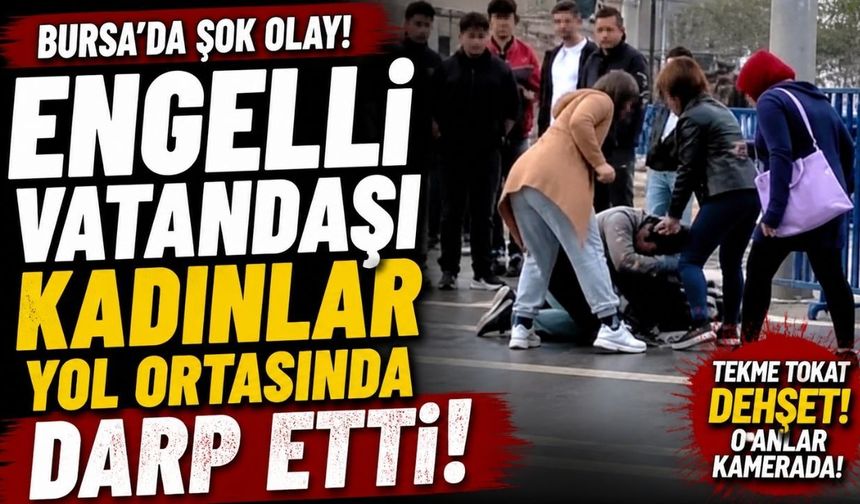 Engelli Vatandaşı Kadınlar Yol Ortasında Darp Etti!