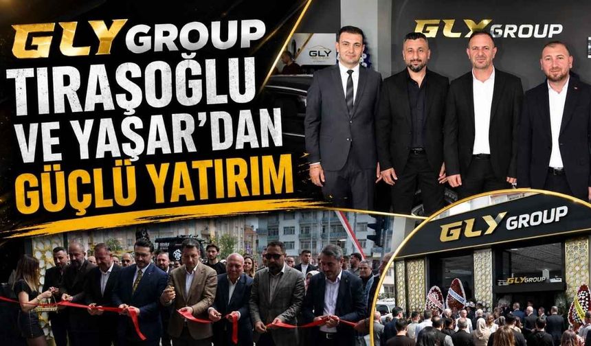 GLY Group Tıraşoğlu ve Yaşar’dan Güçlü Yatırım