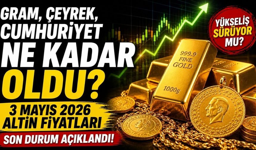 Gram, Çeyrek ve Cumhuriyet Altını Ne Kadar? 3 Mayıs 2026 Altın Fiyatları Açıklandı