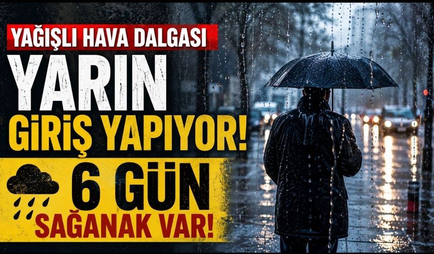 Yağışlı hava dalgası yarın giriş yapıyor: 6 gün sağanak var!