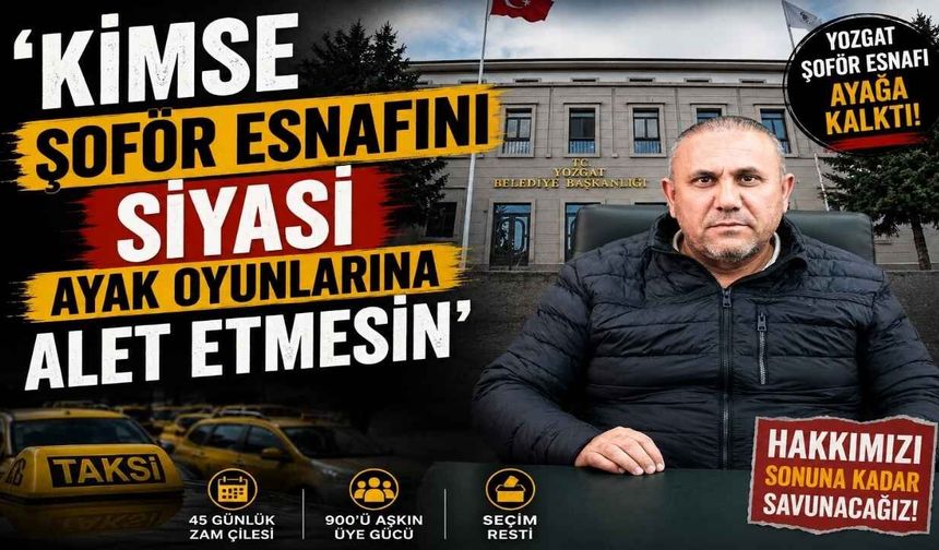 'Kimse Şoför Esnafını Siyasi Ayak Oyunlarına Alet Etmesin'