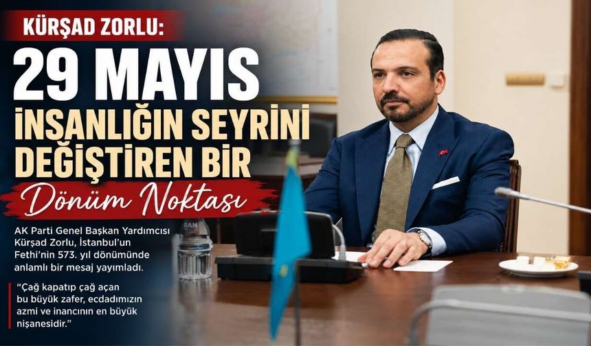 Kürşad Zorlu: ‘29 Mayıs İnsanlığın Seyrini Değiştiren Bir Dönüm Noktası’