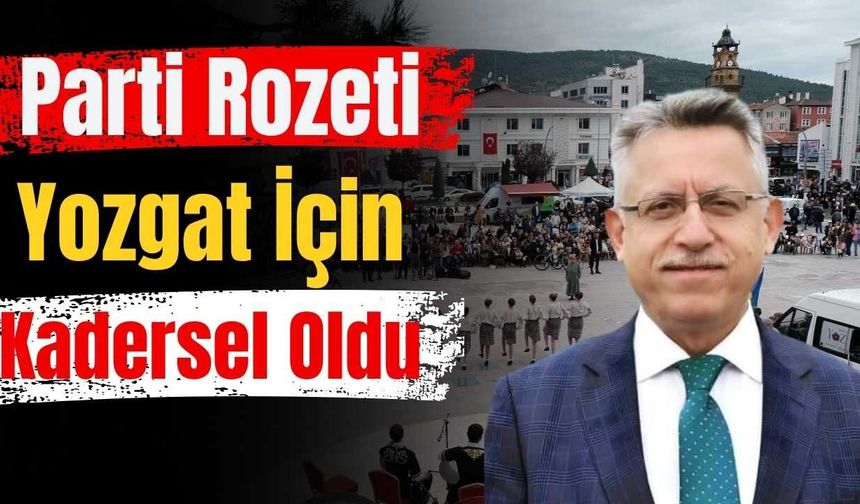 Parti Rozeti Yozgat İçin Kadersel Oldu!