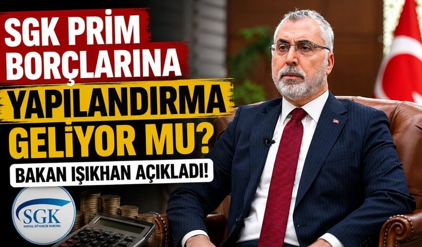 SGK Prim Borçlarına Yapılandırma Geliyor mu? Bakan Işıkhan Açıkladı!