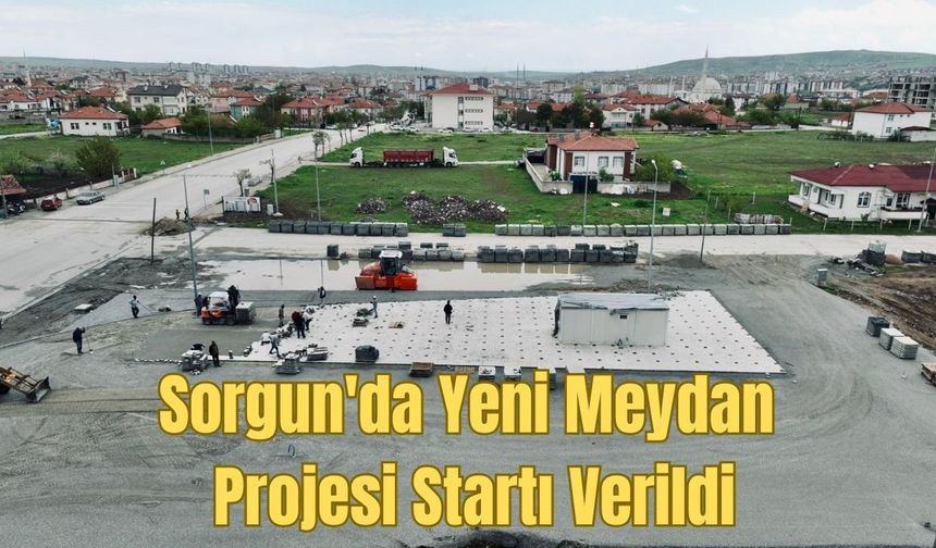Sorgun'da Yeni Meydan Projesi Startı Verildi