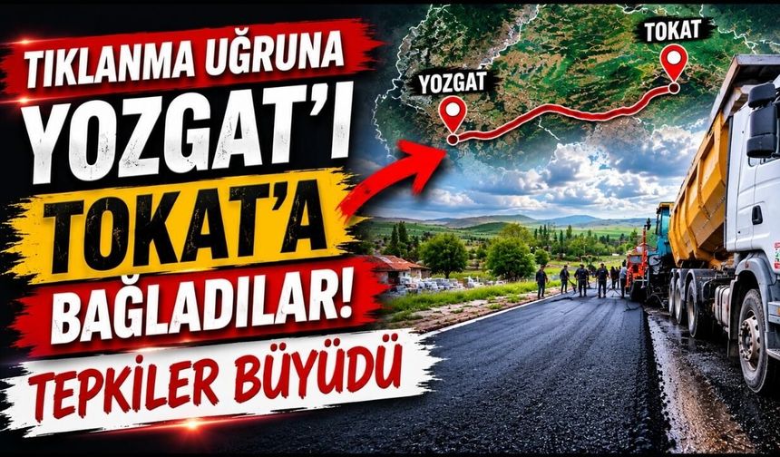 Tıklanma uğruna Yozgat’ı Tokat’a bağladılar tepkiler büyüdü