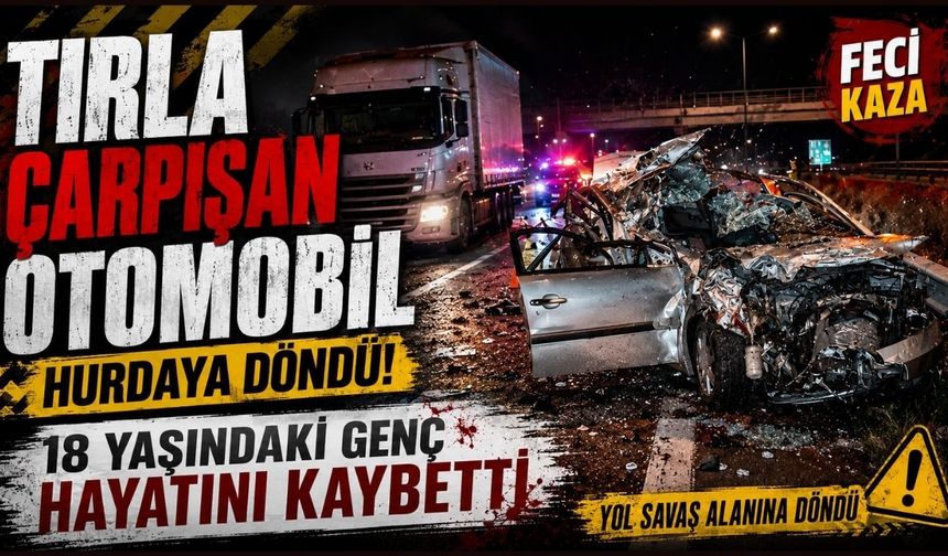 Tırla çarpışan otomobil hurdaya döndü: 18 yaşındaki genç hayatını kaybetti