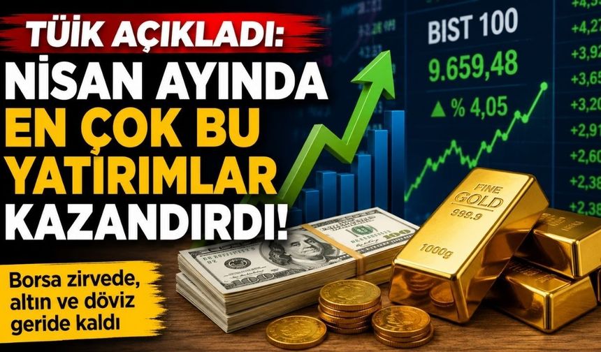 TÜİK Açıkladı: Nisan Ayında En Çok Bu Yatırımlar Kazandırdı