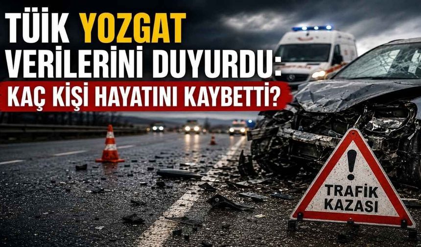 TÜİK Yozgat Verilerini Duyurdu: Kaç Kişi Hayatını Kaybetti?