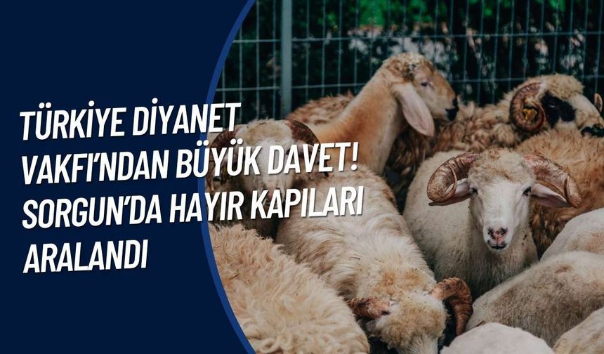 Türkiye Diyanet Vakfı’ndan Büyük Davet! Sorgun’da Hayır Kapıları Aralandı
