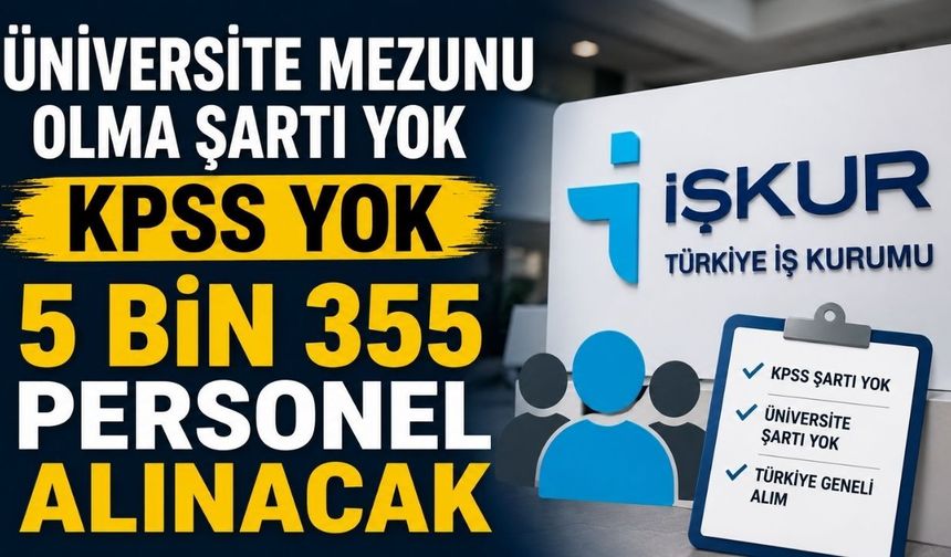 Üniversite Mezunu Olma Şartı Yok KPSS Yok: 5 Bin 355 Personel Alınacak