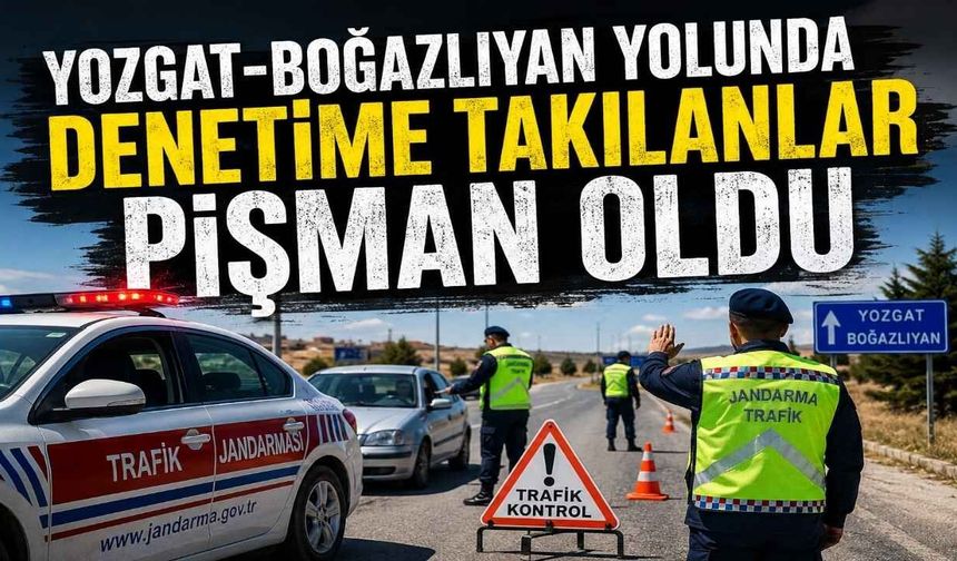 Yozgat-Boğazlıyan Yolunda Denetime Takılanlar Pişman Oldu