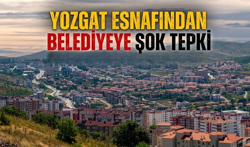 Yozgat Esnafından Belediyeye Şok Tepki