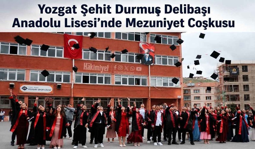 Yozgat Şehit Durmuş Delibaşı Anadolu Lisesi’nde Mezuniyet Coşkusu