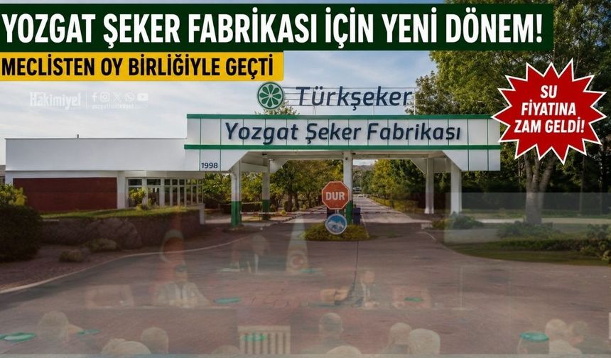 Yozgat Şeker Fabrikası İçin Yeni Dönem! Meclisten Oy Birliğiyle Geçti
