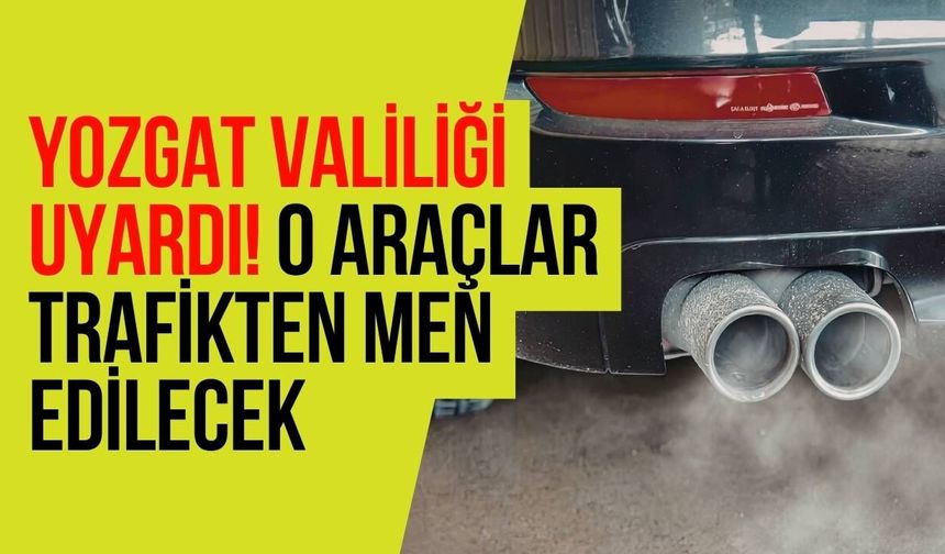 Yozgat Valiliği Uyardı! O Araçlar Trafikten Men Edilecek