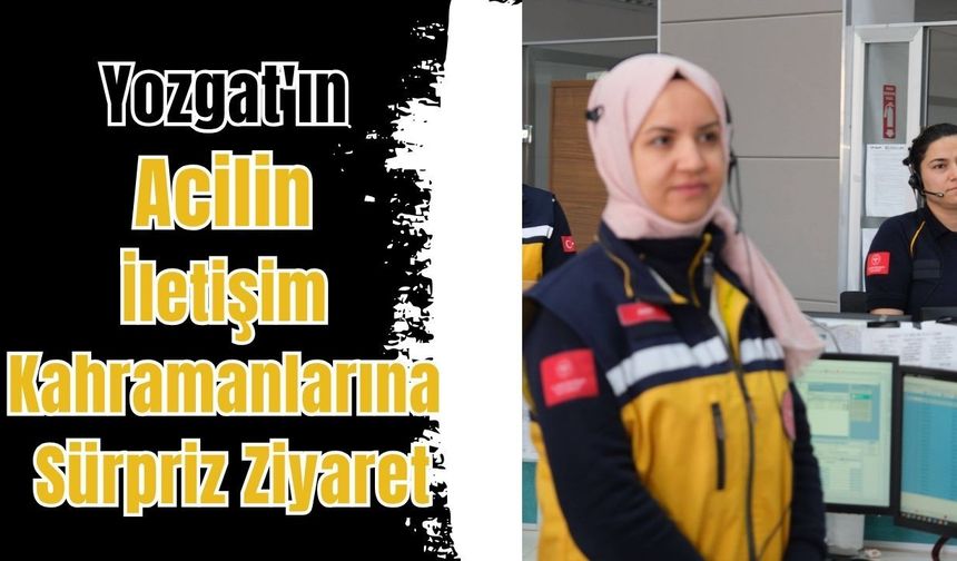 Yozgat'ın Acilin İletişim Kahramanlarına Sürpriz Ziyaret