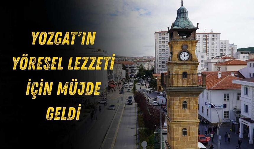 Yozgat'ın Yöresel Lezzeti İçin Müjde Geldi