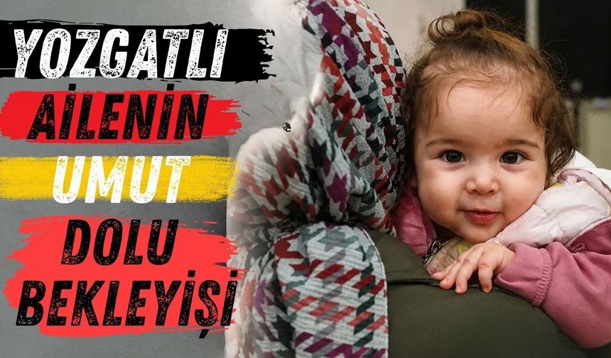 Yozgatlı Ailenin Umut Dolu Bekleyişi