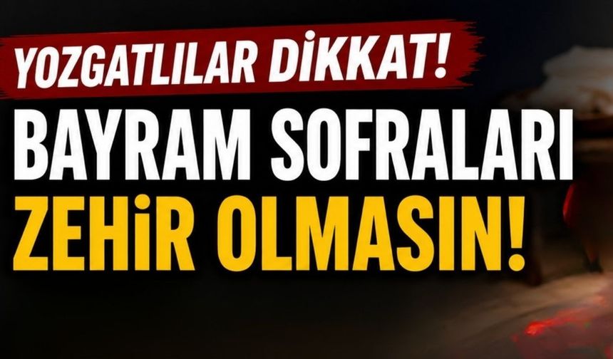 Yozgatlılar Dikkat! Bayram Sofraları Zehir Olmasın