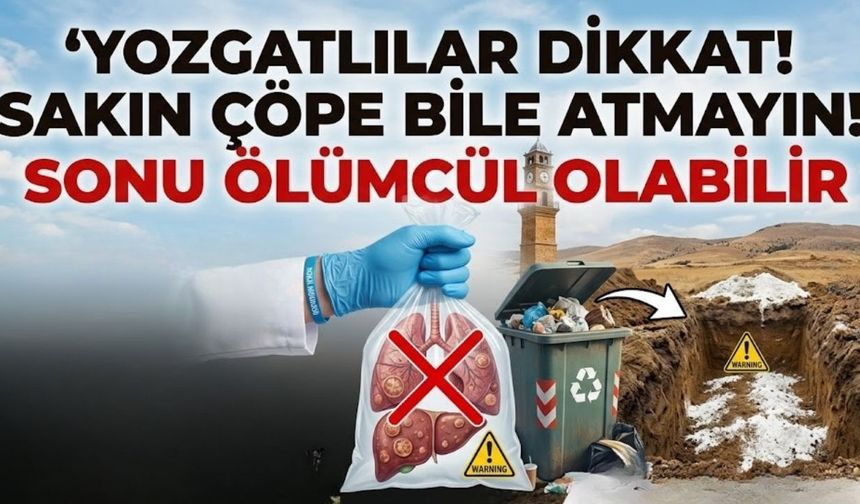 Yozgatlılar Dikkat! Sakın Çöpe Bile Atmayın! Sonu Ölümcül Olabilir