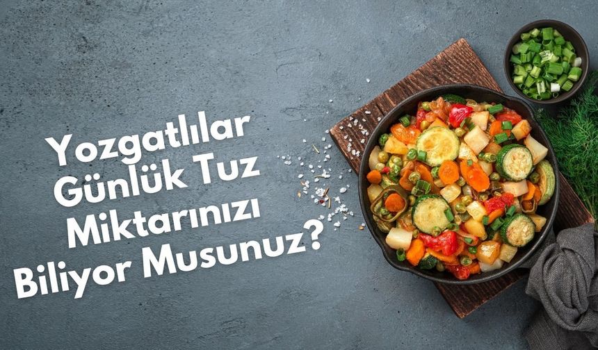 Yozgatlılar Günlük Tuz Miktarınızı Biliyor Musunuz?