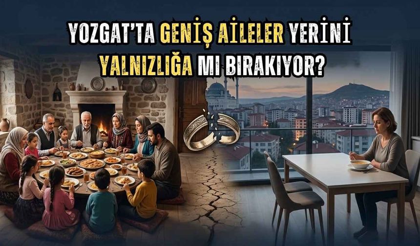 Yozgat’ta Geniş Aileler Yerini Yalnızlığa mı Bırakıyor?