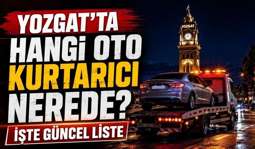 Yozgat’ta Hangi Oto Kurtarıcı Nerede? İşte Güncel Telefon Listesi
