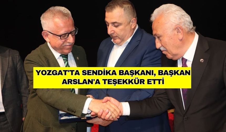 Yozgat'ta Sendika Başkanı, Başkan Arslan'a Teşekkür Etti
