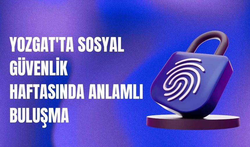 Yozgat'ta Sosyal Güvenlik Haftasında Anlamlı Buluşma
