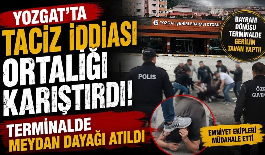 Yozgat'ta Taciz İddiası Ortalığı Karıştırdı: Terminalde Meydan Dayağı Atıldı