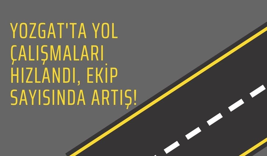 Yozgat'ta Yol Çalışmaları Hızlandı, Ekip Sayısında Artış!