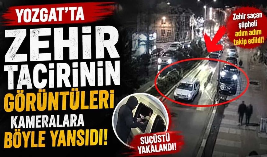 Yozgat'ta Zehir Tacirinin Görüntüleri Kameralara Böyle Yansıdı