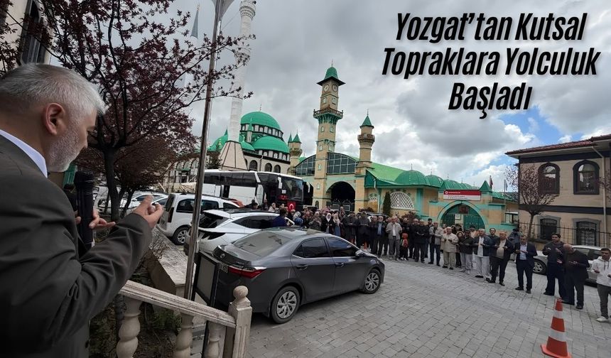 Yozgat'ta Manevi Yolculuk Başladı: Gözyaşlarıyla Uğurlandılar