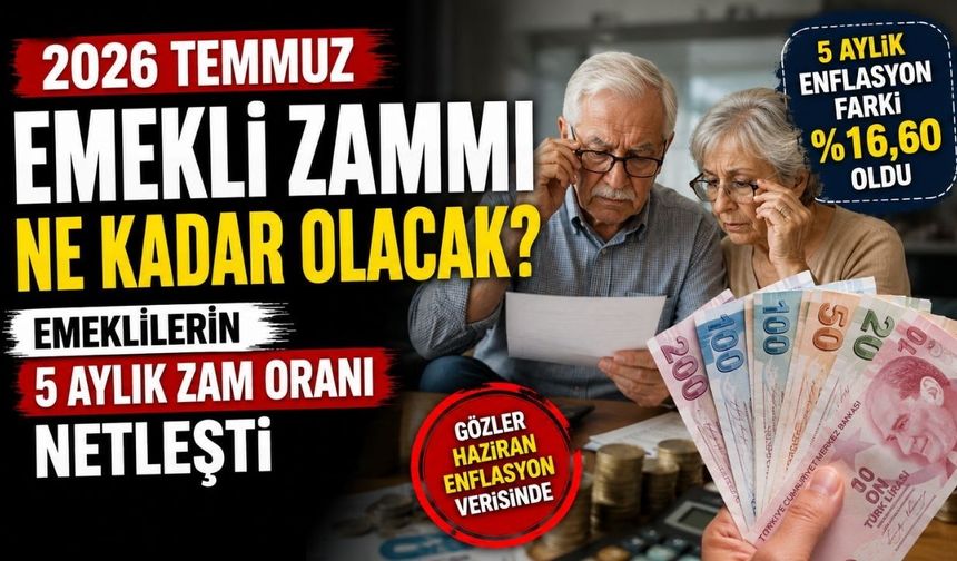 2026 Temmuz Emekli Zammı Ne Kadar Olacak? Emeklilerin 5 Aylık Zam Oranı Netleşti