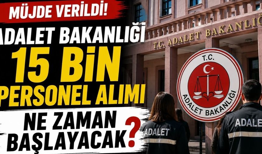 Adalet Bakanlığı 15 Bin Personel Alımı Ne Zaman Başlayacak?