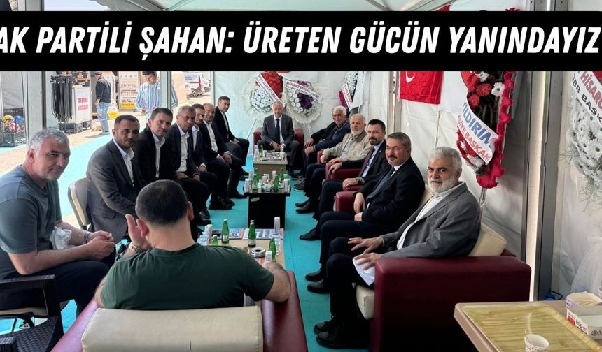 AK Partili Şahan: Üreten Gücün Yanındayız