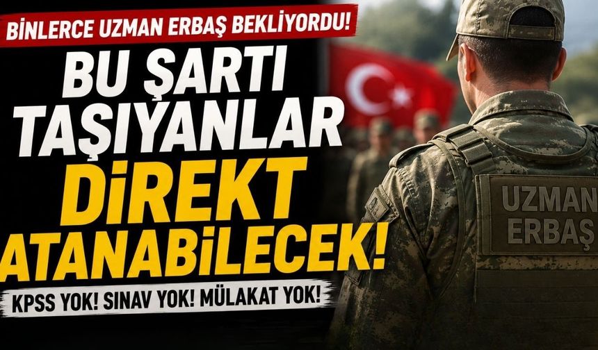 Binlerce Uzman Erbaş Bekliyordu! Bu Şartı Taşıyanlar Direkt Atanabilecek