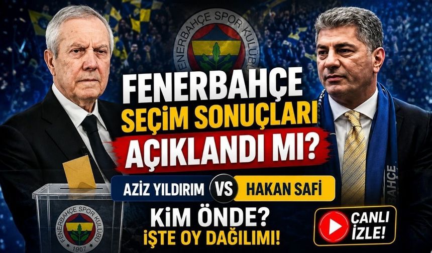 Fenerbahçe Seçim Sonuçları Açıklandı mı? Aziz Yıldırım mı Hakan Safi mi Önde? Fenerbahçe Seçim Sonuçları Canlı İzle!