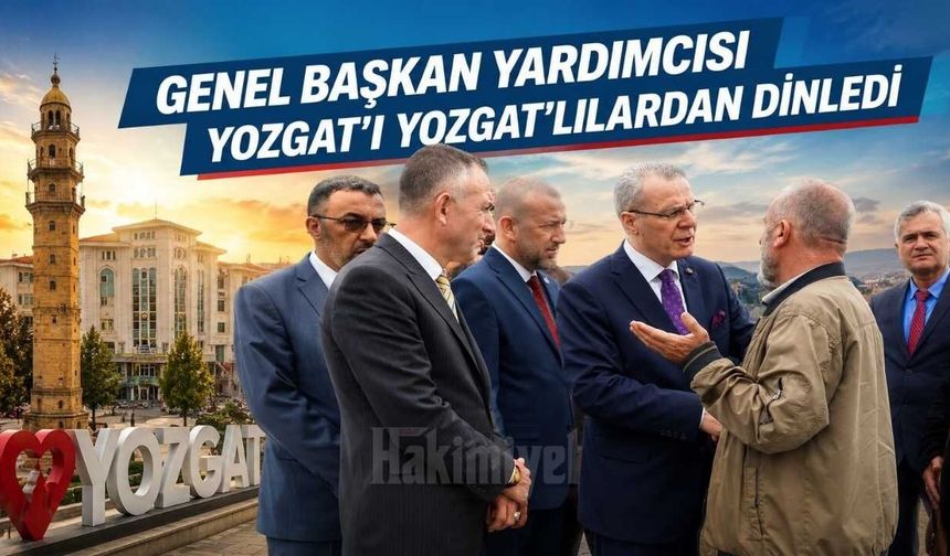 Genel Başkan Yardımcısı Yozgat'ı Yozgatlılardan Dinledi