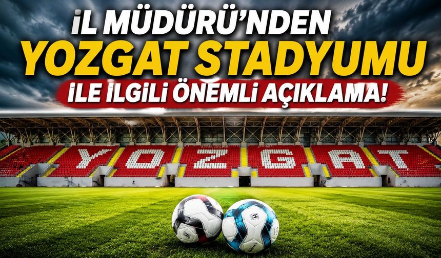 İl Müdürü'nden Yozgat Stadyumu İle İlgili Önemli Açıklama!