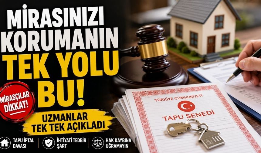 Mirasınızı Korumanın Tek Yolu Bu! Uzmanlar Tek Tek Açıkladı