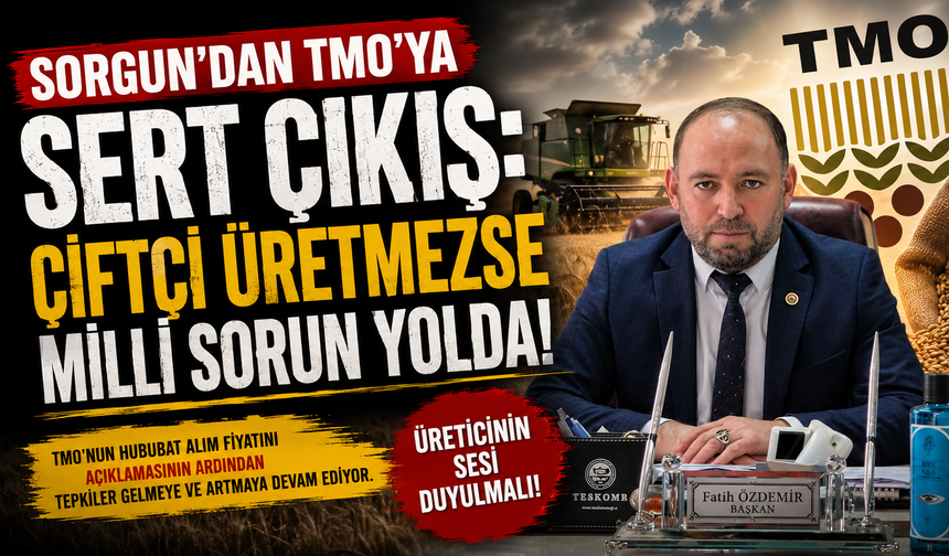 Sorgun'dan TMO'ya Sert Çıkış: Çiftçi Üretmezse Milli Sorun Yolda!