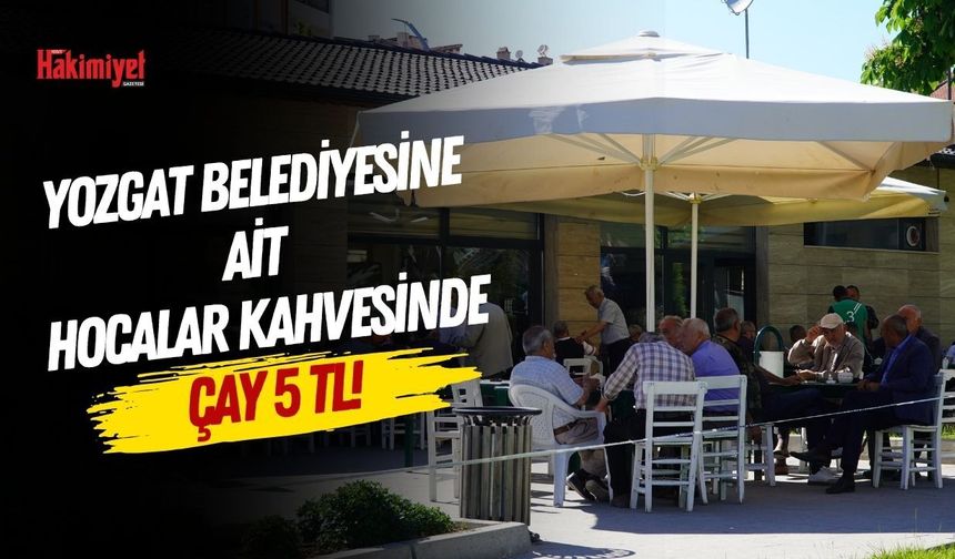 Yozgat Belediyesine Ait Hocalar Kahvesinde Çay 5 TL!